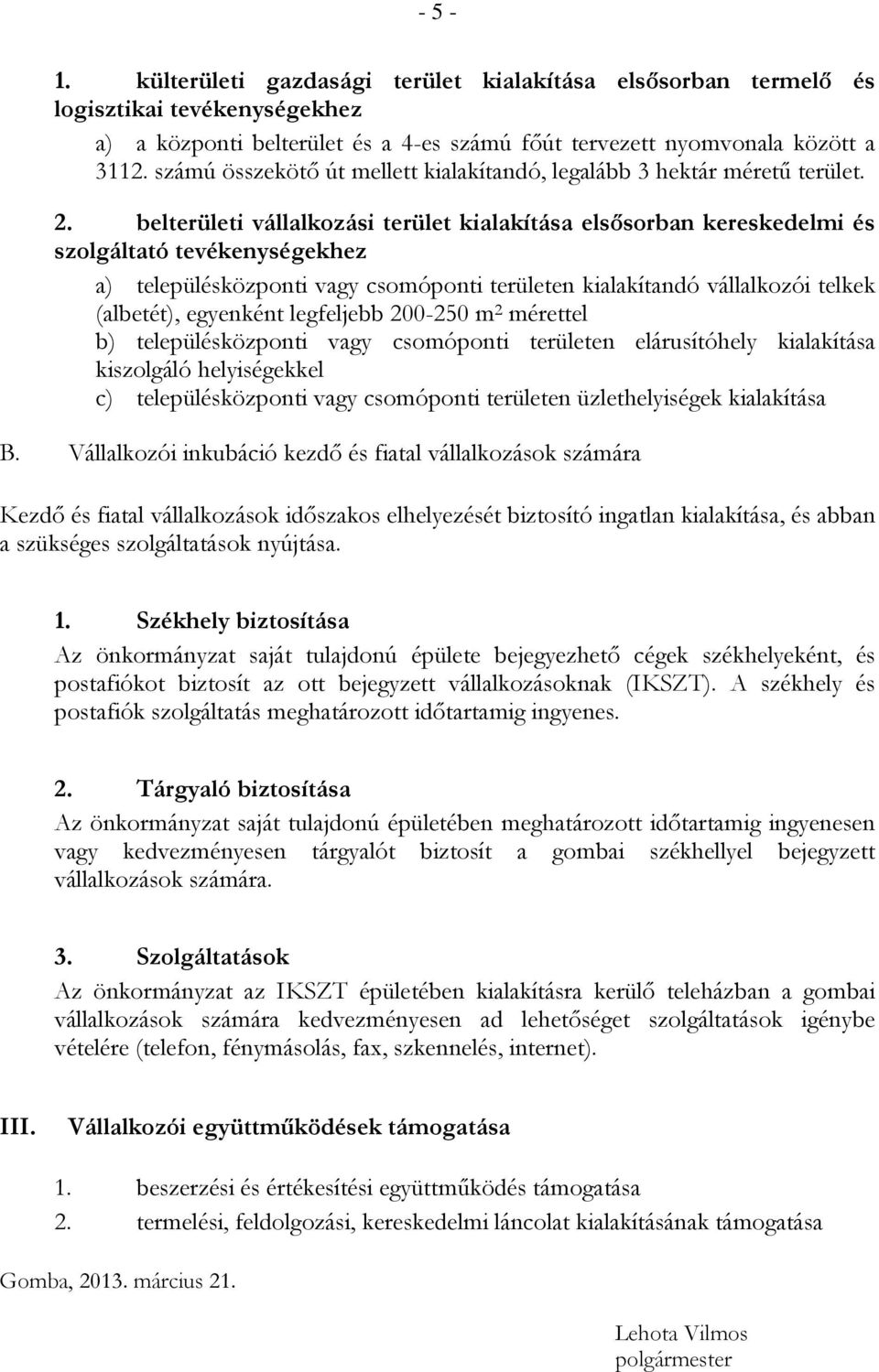 belterületi vállalkozási terület kialakítása elsősorban kereskedelmi és szolgáltató tevékenységekhez a) településközponti vagy csomóponti területen kialakítandó vállalkozói telkek (albetét),