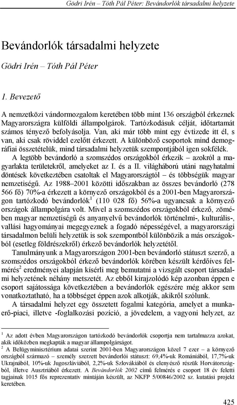 A különböző csoportok mind demográfiai összetételük, mind társadalmi helyzetük szempontjából igen sokfélék.