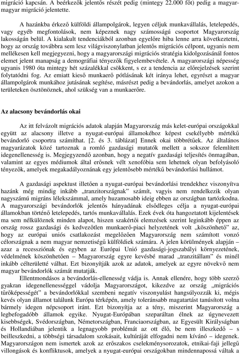 A kialakult tendenciákból azonban egyelőre hiba lenne arra következtetni, hogy az ország továbbra sem lesz világviszonylatban jelentős migrációs célpont, ugyanis nem mellékesen kell megjegyezni, hogy