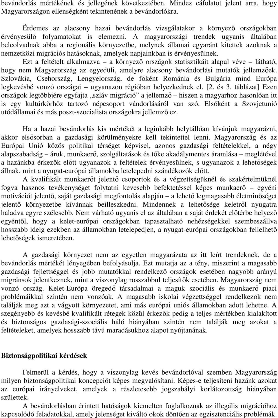 A magyarországi trendek ugyanis általában beleolvadnak abba a regionális környezetbe, melynek államai egyaránt kitettek azoknak a nemzetközi migrációs hatásoknak, amelyek napjainkban is érvényesülnek.
