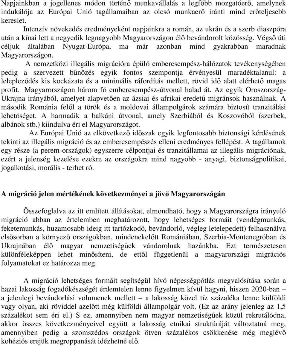 Végső úti céljuk általában Nyugat-Európa, ma már azonban mind gyakrabban maradnak Magyarországon.