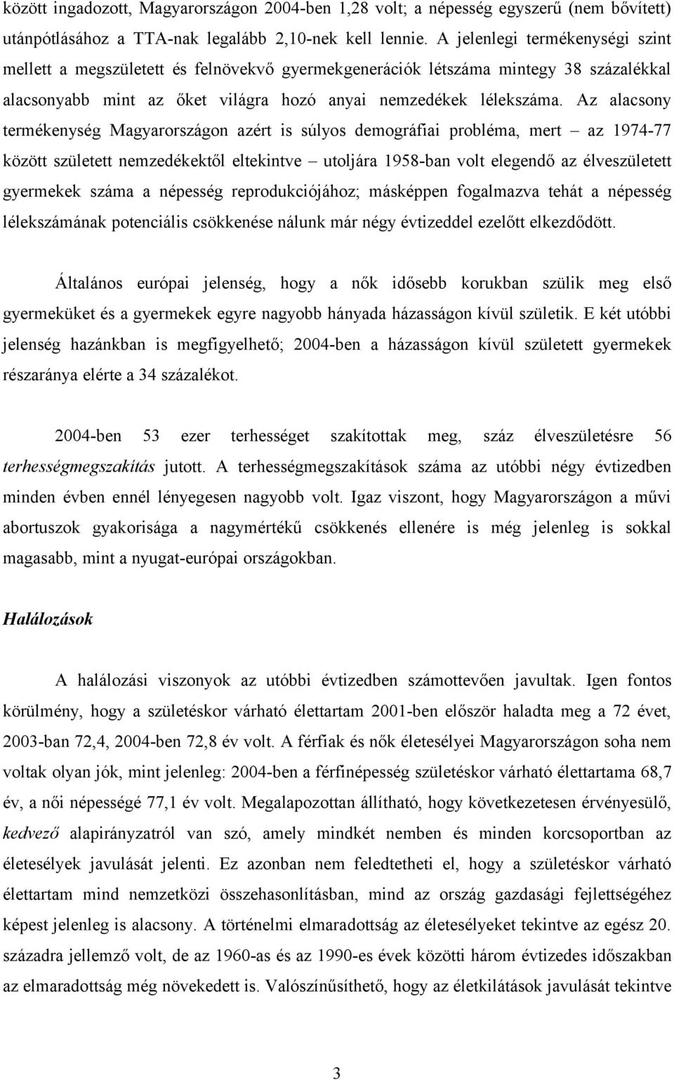 Az alacsony termékenység Magyarországon azért is súlyos demográfiai probléma, mert az 1974-77 között született nemzedékektől eltekintve utoljára 1958-ban volt elegendő az élveszületett gyermekek