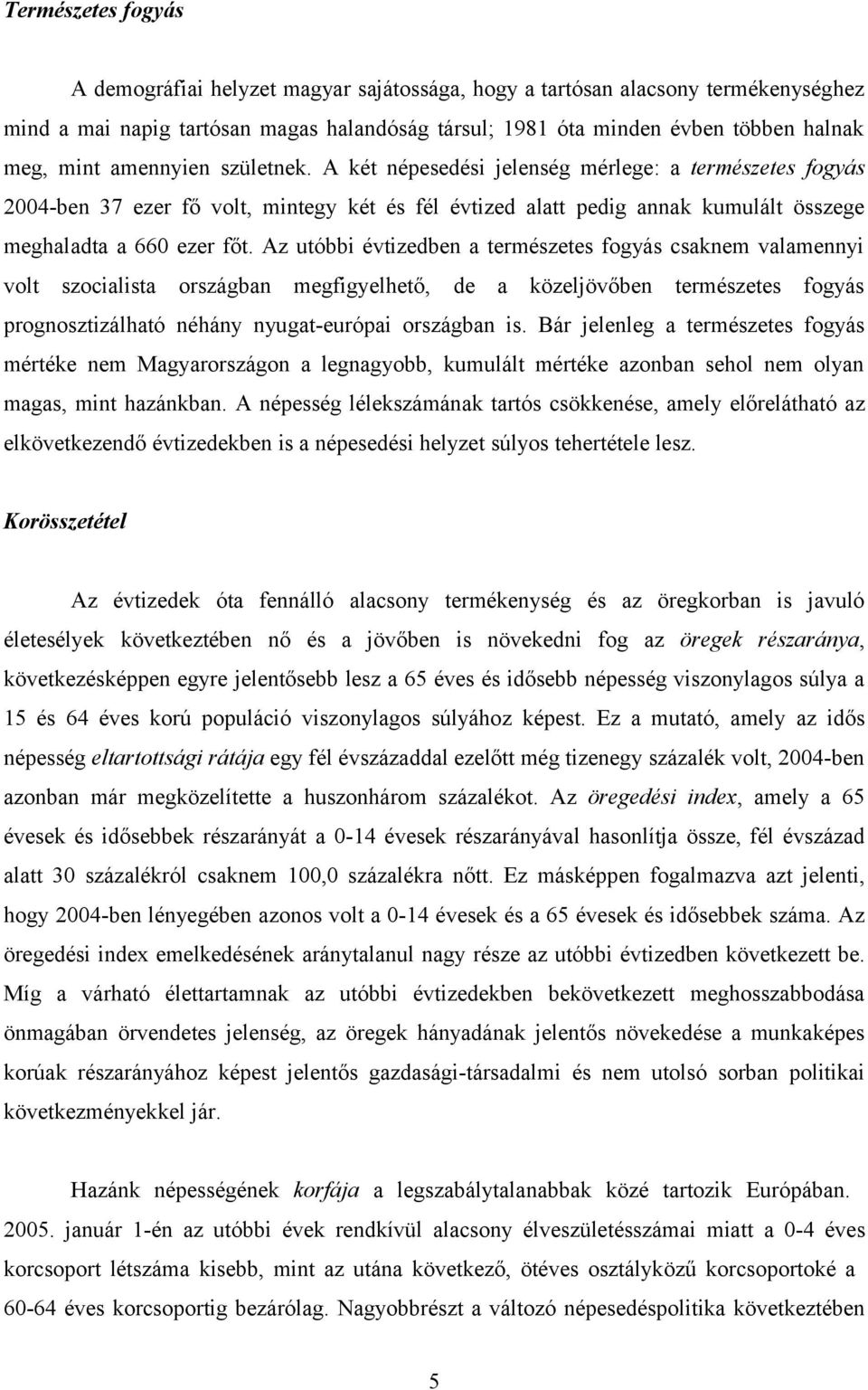 Az utóbbi évtizedben a természetes fogyás csaknem valamennyi volt szocialista országban megfigyelhető, de a közeljövőben természetes fogyás prognosztizálható néhány nyugat-európai országban is.