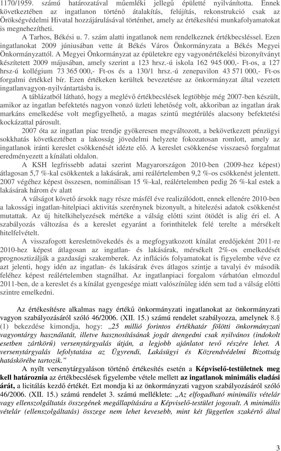 A Tarhos, Békési u. 7. szám alatti ingatlanok nem rendelkeznek értékbecsléssel. Ezen ingatlanokat 2009 júniusában vette át Békés Város Önkormányzata a Békés Megyei Önkormányzattól.