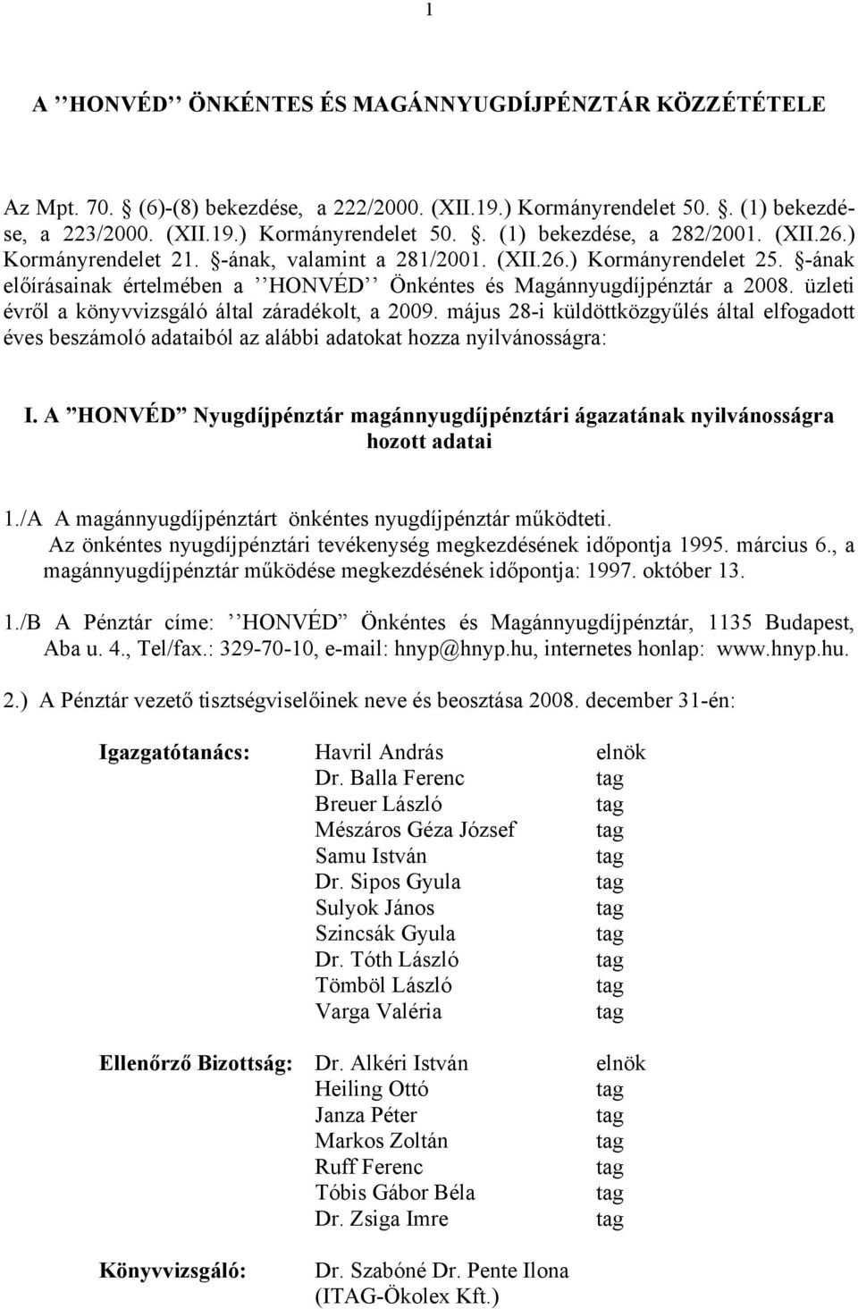 üzleti évről a könyvvizsgáló által záradékolt, a 2009. május 28-i küldöttközgyűlés által elfogadott éves beszámoló ból az alábbi adatokat hozza nyilvánosságra: I.