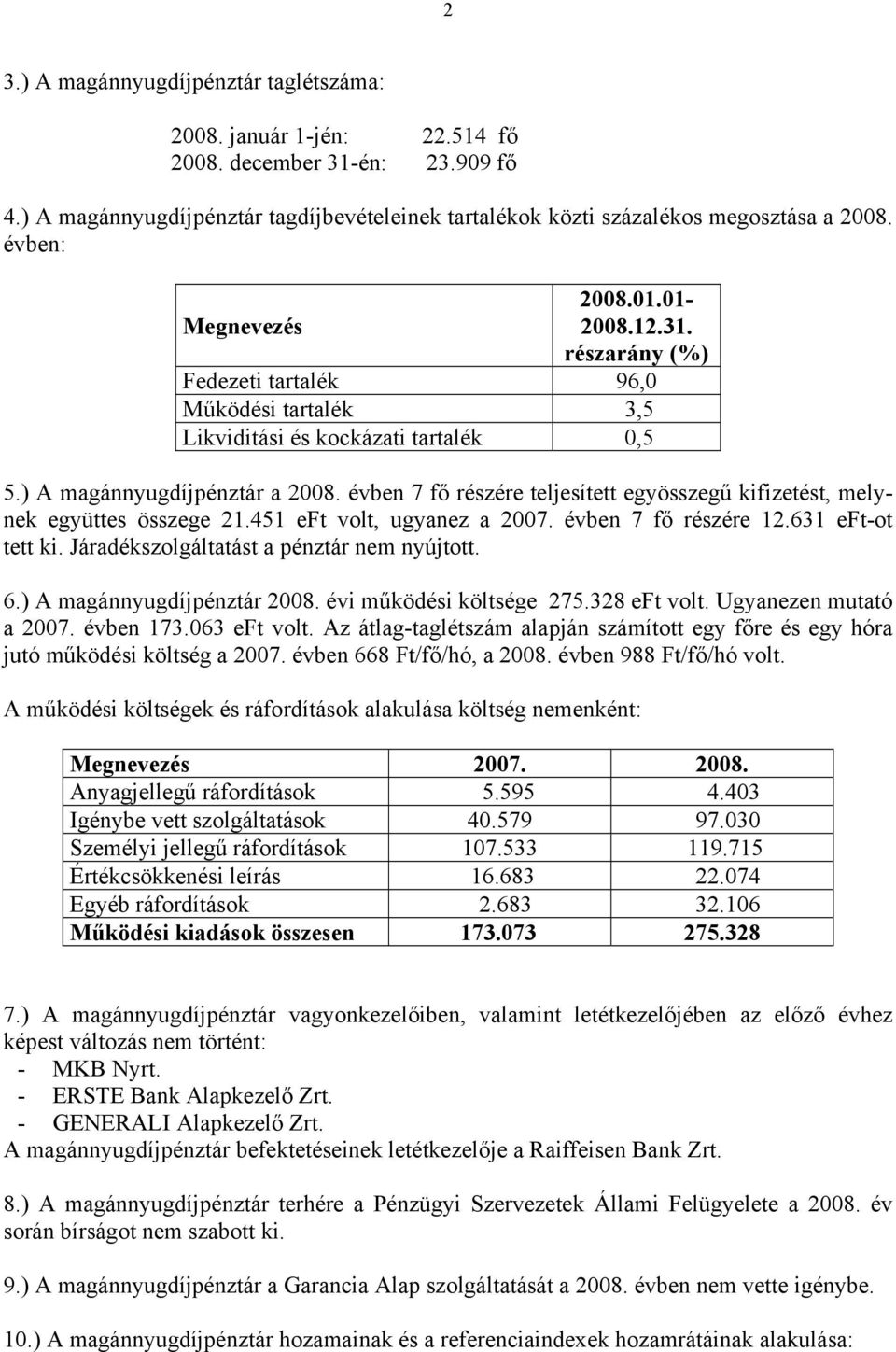 évben 7 fő részére teljesített egyösszegű kifizetést, melynek együttes összege 21.451 eft volt, ugyanez a 2007. évben 7 fő részére 12.631 eft-ot tett ki. Járadékszolgáltatást a pénztár nem nyújtott.