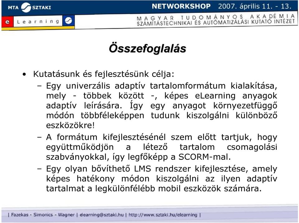 A formátum kifejlesztésénél szem előtt tartjuk, hogy együttműködjön a létező tartalom csomagolási szabványokkal, így legfőképp a SCORM-mal.