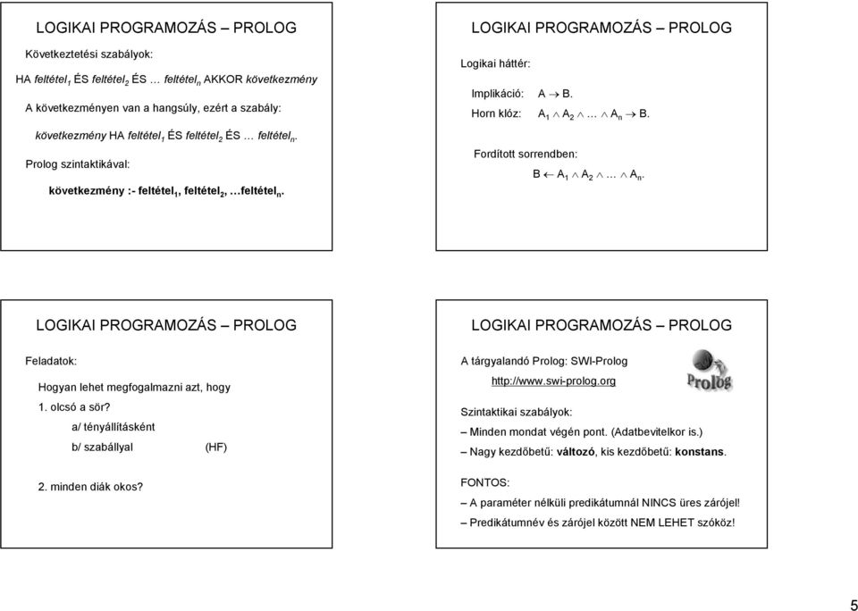 Feladatok: Hogyan lehet megfogalmazni azt, hogy 1. olcsó a sör? a/ tényállításként b/ szabállyal (HF) 2. minden diák okos? A tárgyalandó Prolog: SWI-Prolog http://www.swi-prolog.