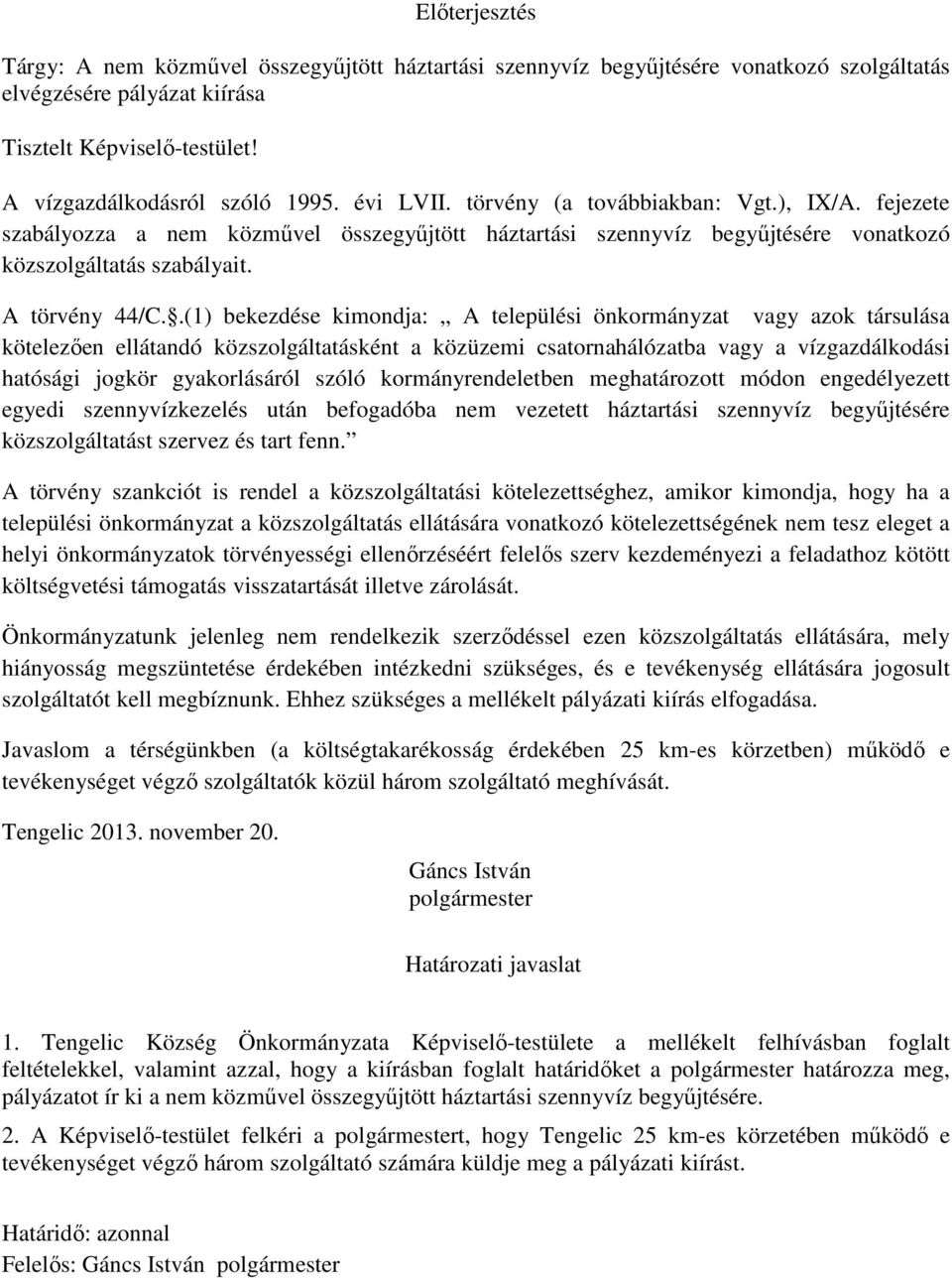 .(1) bekezdése kimondja: A települési önkormányzat vagy azok társulása kötelezően ellátandó közszolgáltatásként a közüzemi csatornahálózatba vagy a vízgazdálkodási hatósági jogkör gyakorlásáról szóló