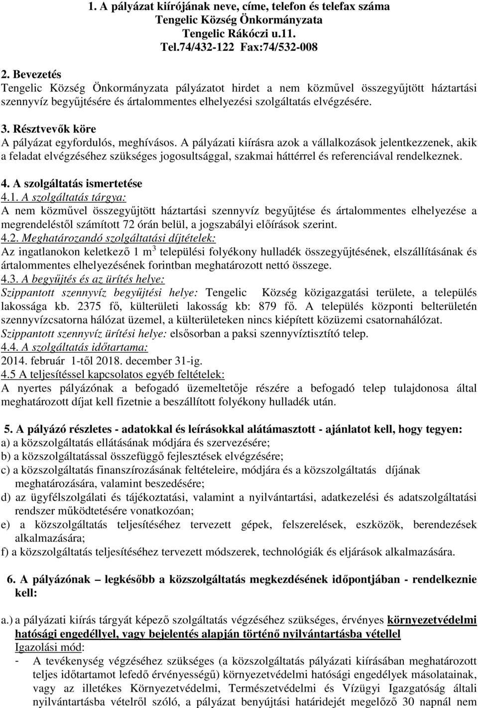 A pályázati kiírásra azok a vállalkozások jelentkezzenek, akik a feladat elvégzéséhez szükséges jogosultsággal, szakmai háttérrel és referenciával rendelkeznek. 4. A szolgáltatás ismertetése 4.1.