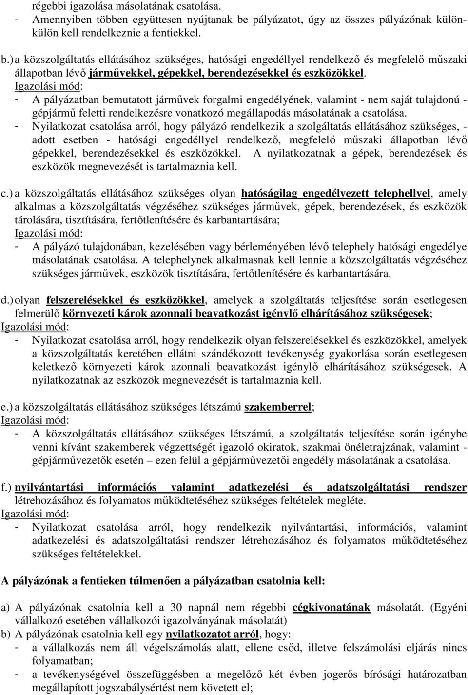 ) a közszolgáltatás ellátásához szükséges, hatósági engedéllyel rendelkező és megfelelő műszaki állapotban lévő járművekkel, gépekkel, berendezésekkel és eszközökkel.