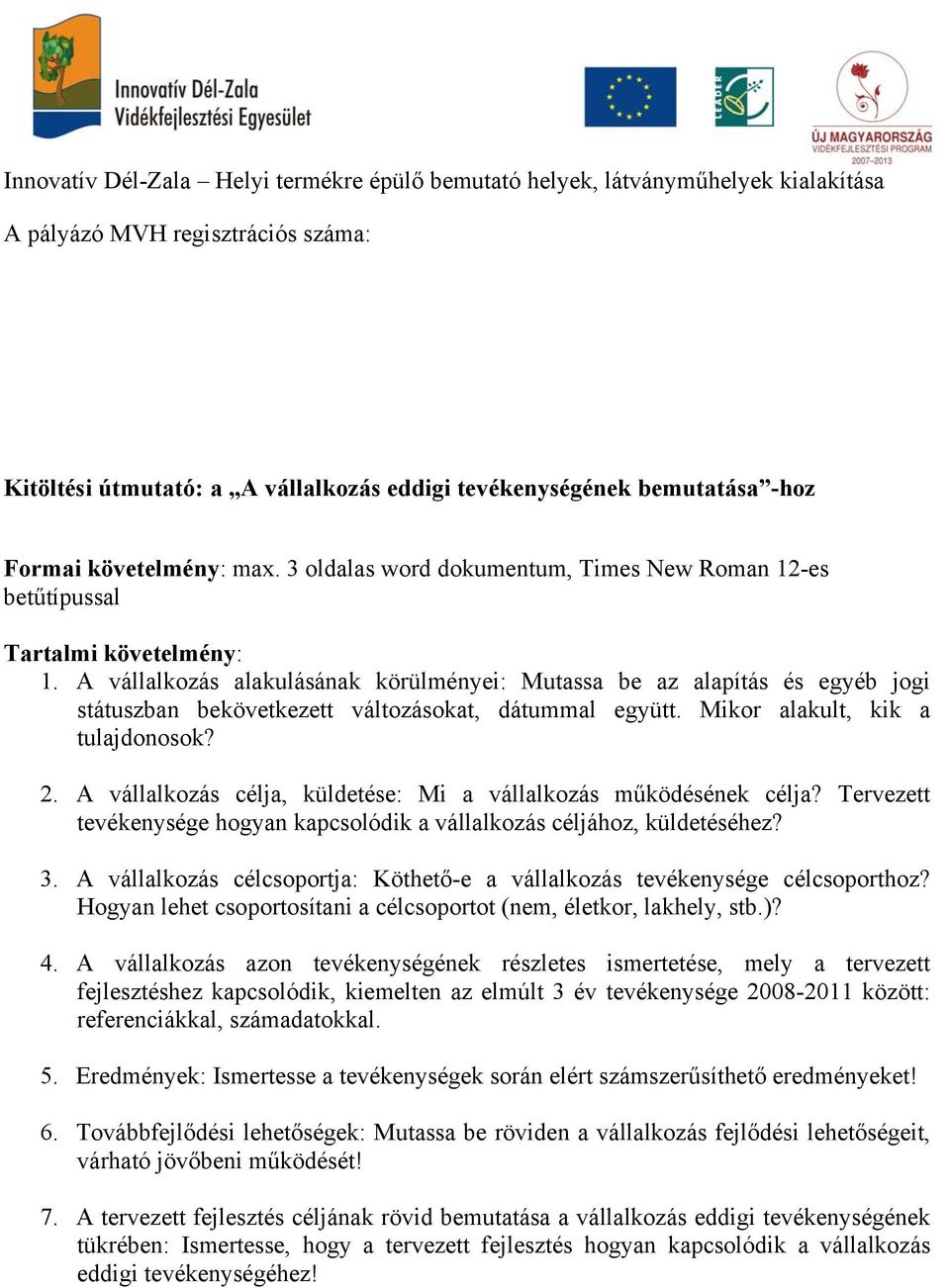 A vállalkozás célja, küldetése: Mi a vállalkozás működésének célja? Tervezett tevékenysége hogyan kapcsolódik a vállalkozás céljához, küldetéséhez? 3.