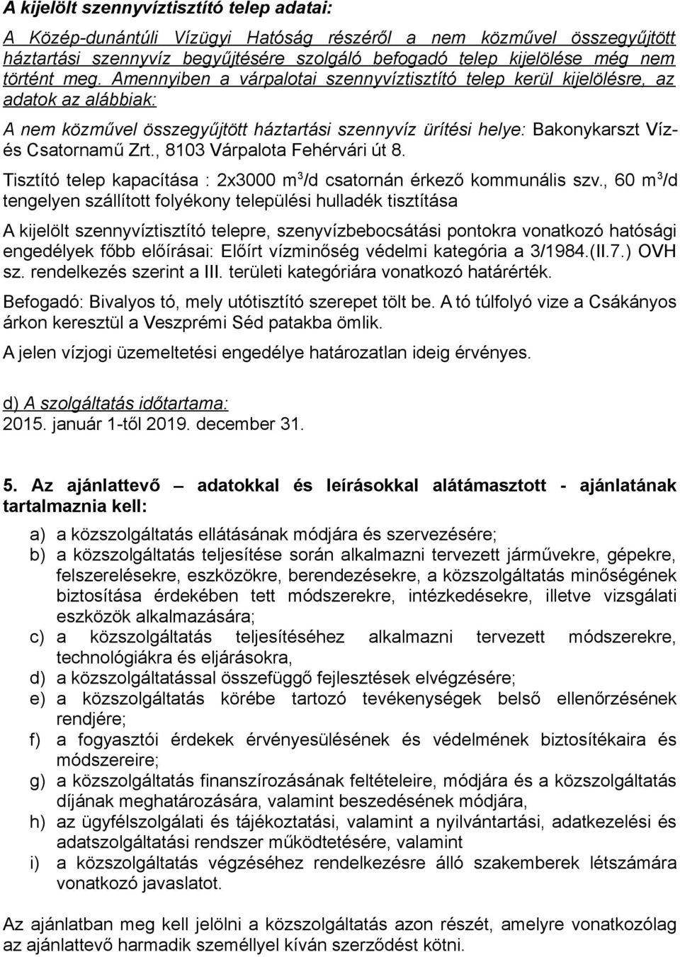 , 8103 Várpalota Fehérvári út 8. Tisztító telep kapacítása : 2x3000 m 3 /d csatornán érkező kommunális szv.