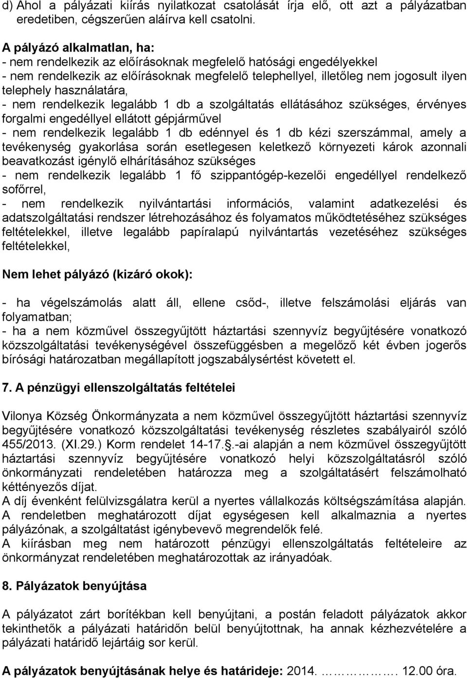 használatára, - nem rendelkezik legalább 1 db a szolgáltatás ellátásához szükséges, érvényes forgalmi engedéllyel ellátott gépjárművel - nem rendelkezik legalább 1 db edénnyel és 1 db kézi