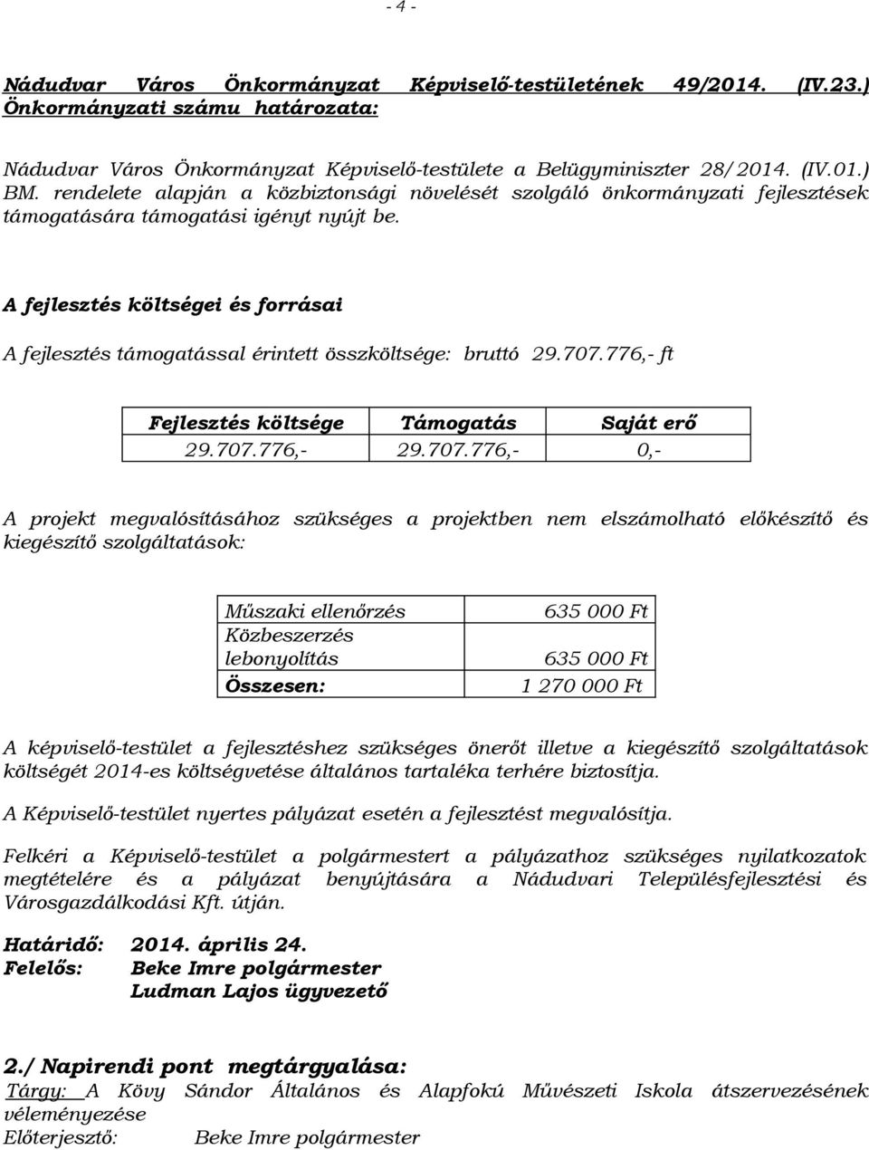 A fejlesztés költségei és forrásai A fejlesztés támogatással érintett összköltsége: bruttó 29.707.