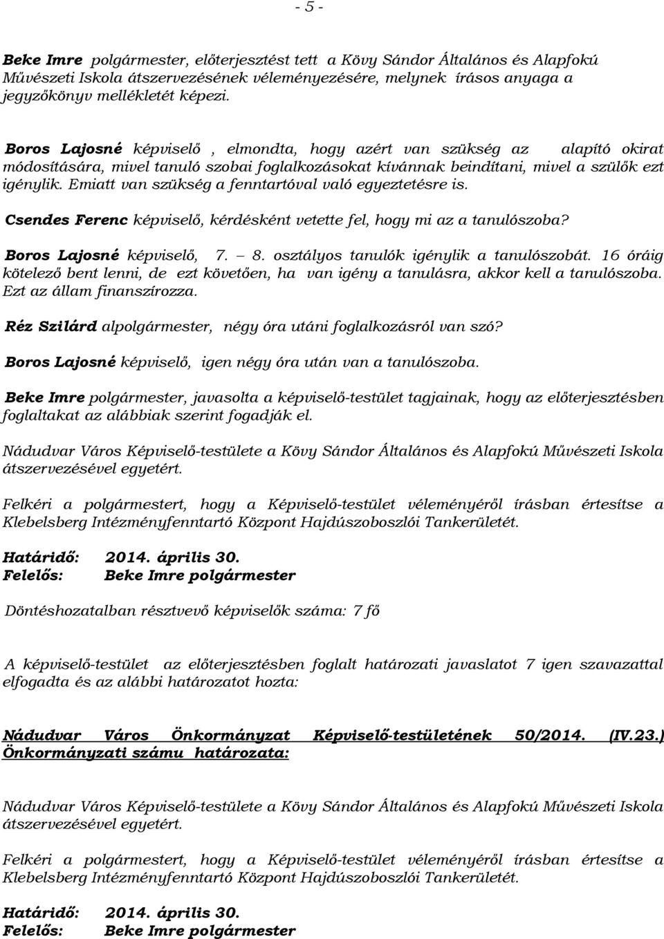 Emiatt van szükség a fenntartóval való egyeztetésre is. Csendes Ferenc képviselő, kérdésként vetette fel, hogy mi az a tanulószoba? Boros Lajosné képviselő, 7. 8.