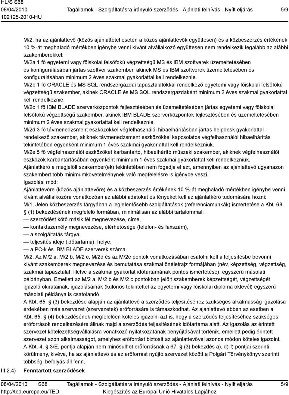 legalább az alábbi szakemberekkel: M/2a 1 fő egyetemi vagy főiskolai felsőfokú végzettségű MS és IBM szoftverek üzemeltetésében és konfigurálásában jártas szoftver szakember, akinek MS és IBM