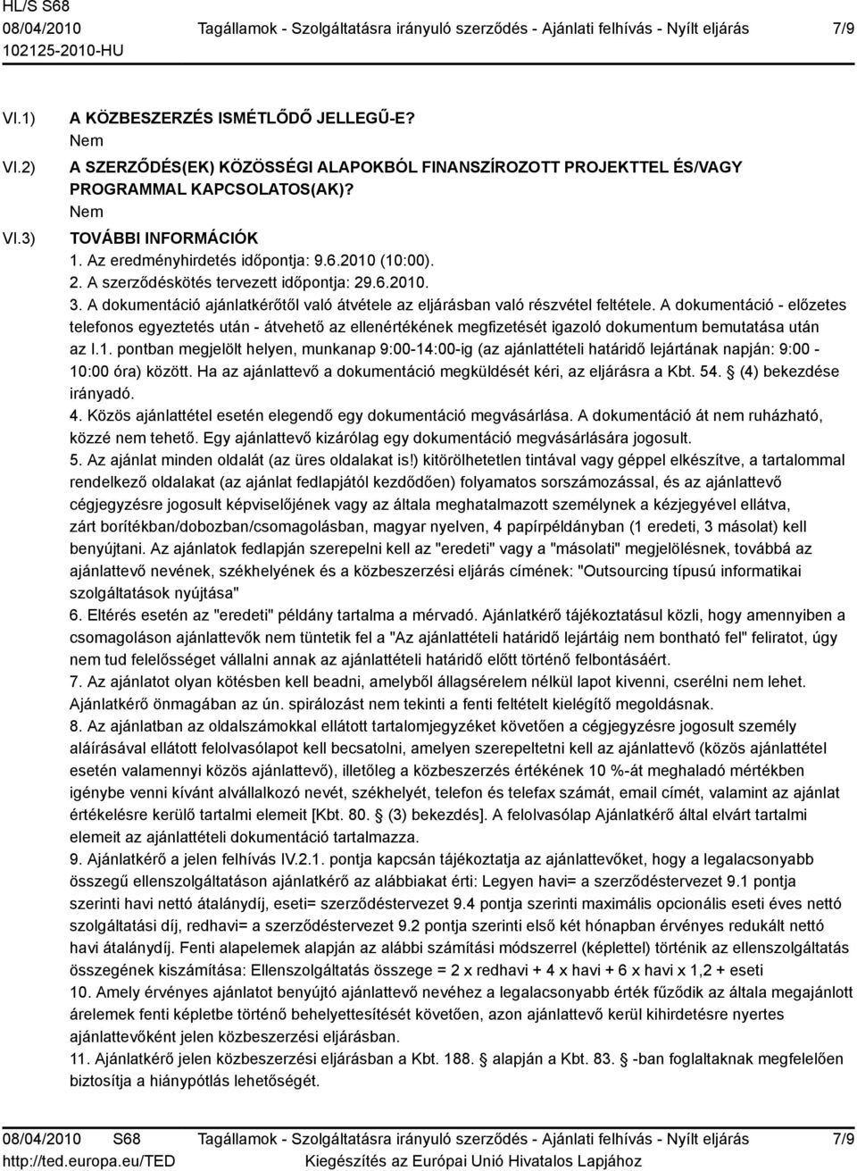 A dokumentáció - előzetes telefonos egyeztetés után - átvehető az ellenértékének megfizetését igazoló dokumentum bemutatása után az I.1.