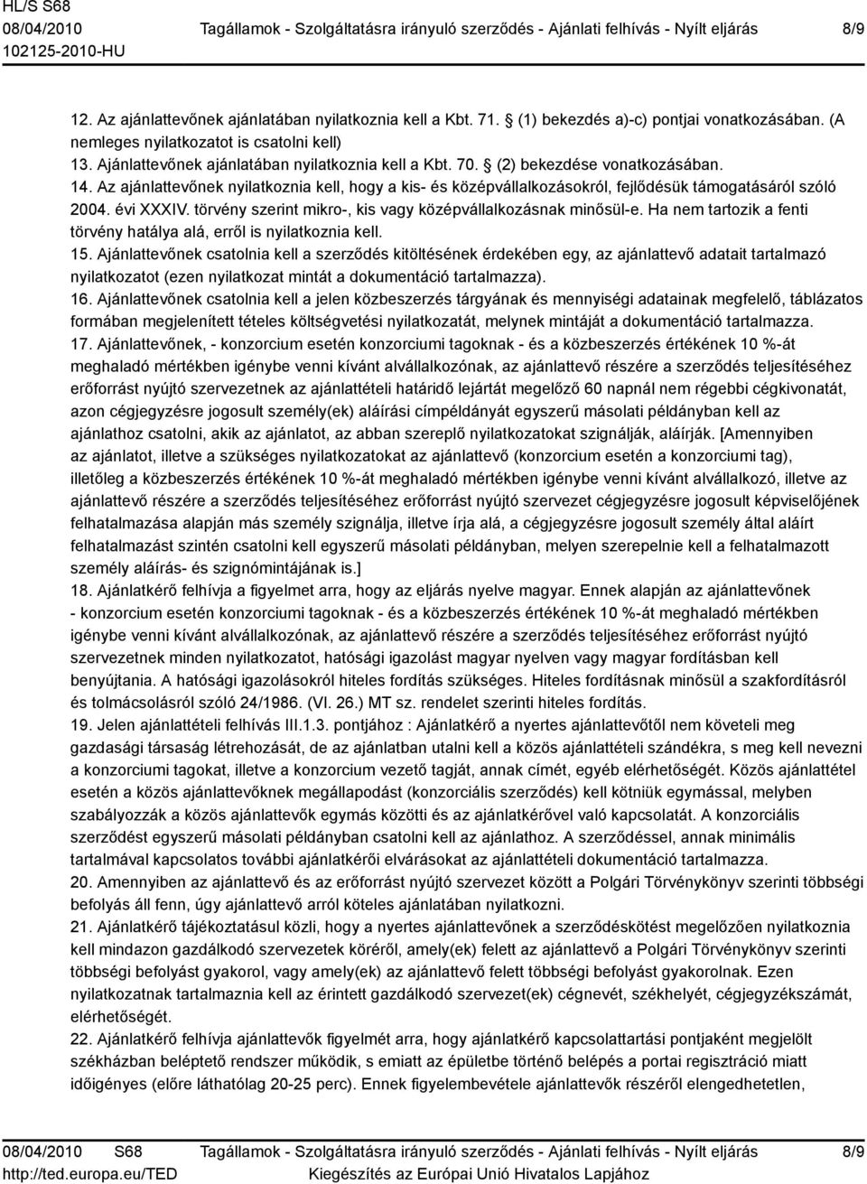 Az ajánlattevőnek nyilatkoznia kell, hogy a kis- és középvállalkozásokról, fejlődésük támogatásáról szóló 2004. évi XXXIV. törvény szerint mikro-, kis vagy középvállalkozásnak minősül-e.