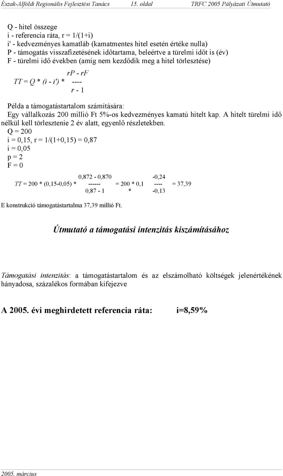 beleértve a türelmi időt is (év) F - türelmi idő években (amíg nem kezdődik meg a hitel törlesztése) TT = Q * (i - i') * rp - rf ---- r - 1 Példa a támogatástartalom számítására: Egy vállalkozás 200