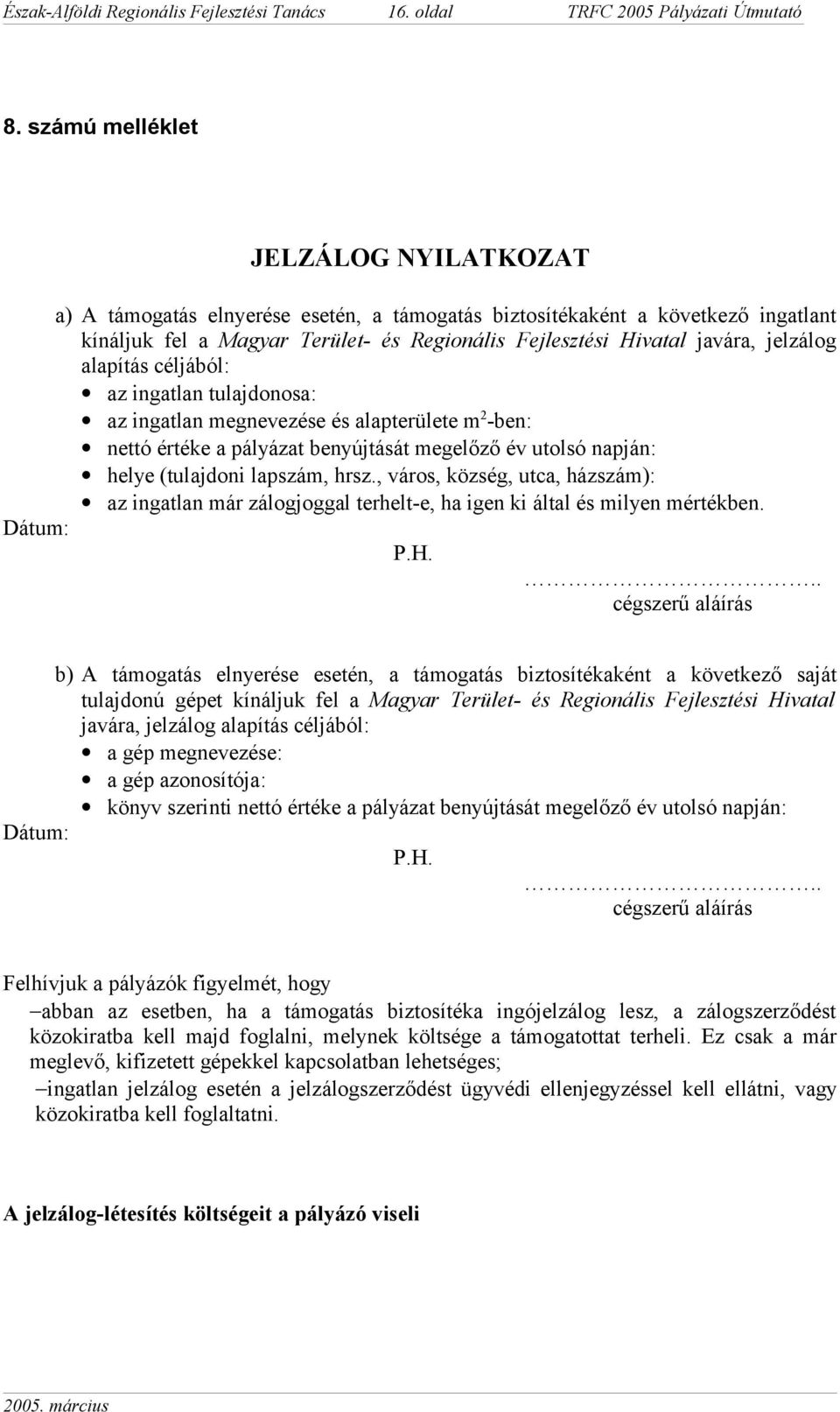 jelzálog alapítás céljából: az ingatlan tulajdonosa: az ingatlan megnevezése és alapterülete m 2 -ben: nettó értéke a pályázat benyújtását megelőző év utolsó napján: helye (tulajdoni lapszám, hrsz.