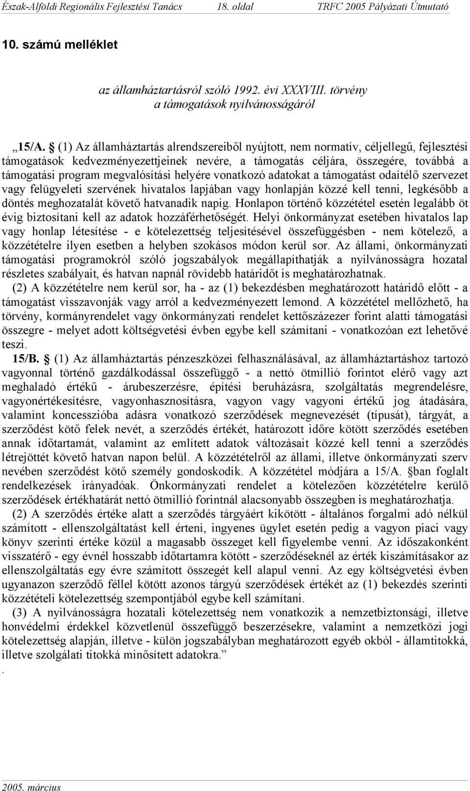 megvalósítási helyére vonatkozó adatokat a támogatást odaítélő szervezet vagy felügyeleti szervének hivatalos lapjában vagy honlapján közzé kell tenni, legkésőbb a döntés meghozatalát követő