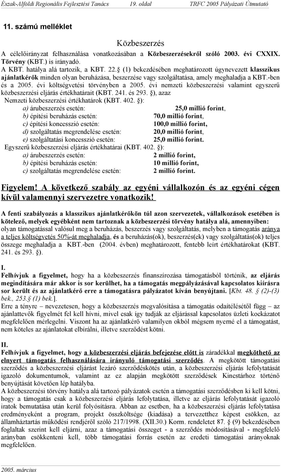 (1) bekezdésében meghatározott úgynevezett klasszikus ajánlatkérők minden olyan beruházása, beszerzése vagy szolgáltatása, amely meghaladja a KBT.-ben és a 2005. évi költségvetési törvényben a 2005.