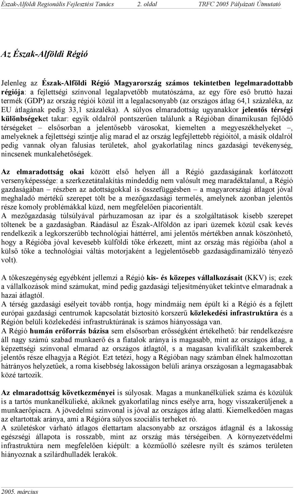 az egy főre eső bruttó hazai termék (GDP) az ország régiói közül itt a legalacsonyabb (az országos átlag 64,1 százaléka, az EU átlagának pedig 33,1 százaléka).