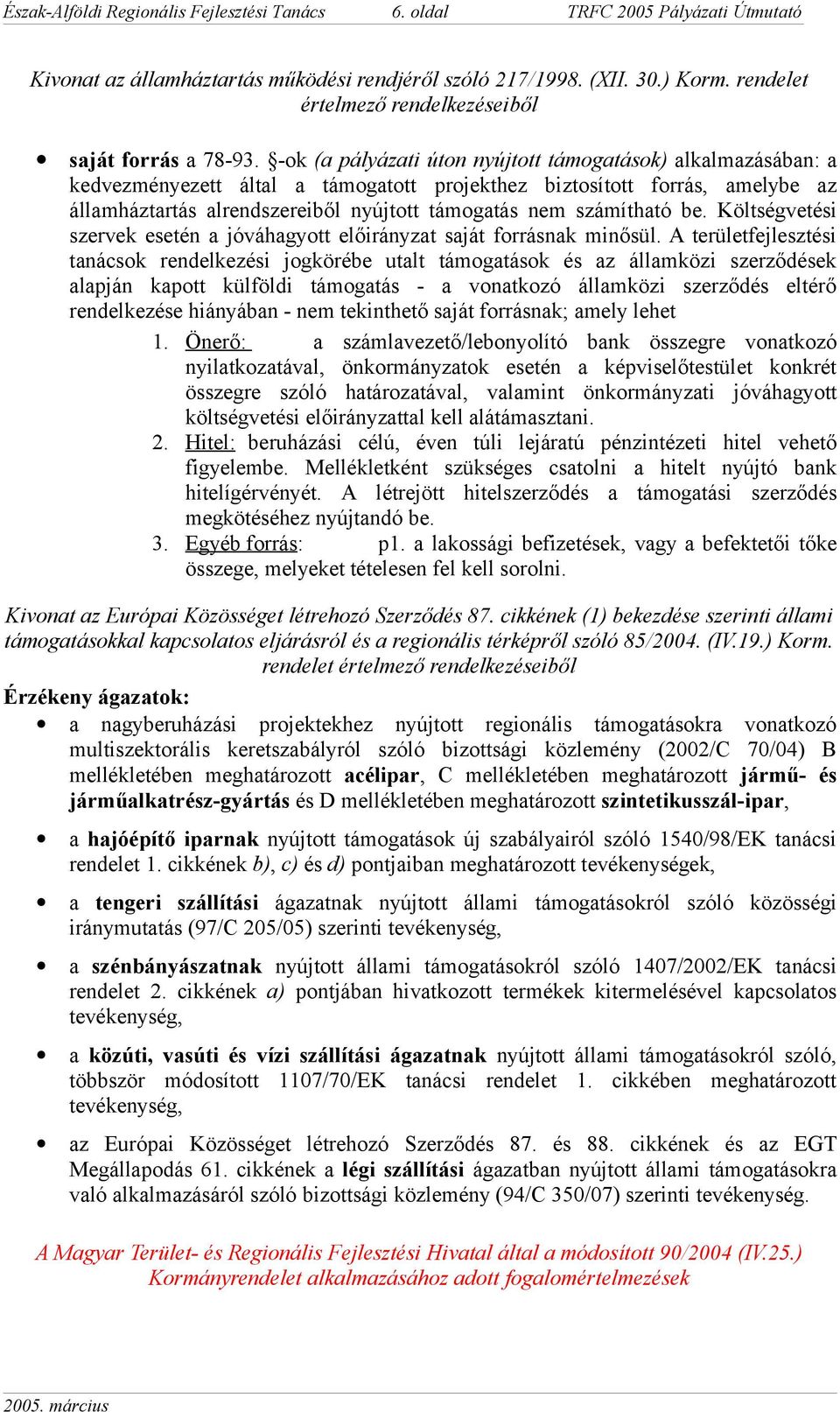 -ok (a pályázati úton nyújtott támogatások) alkalmazásában: a kedvezményezett által a támogatott projekthez biztosított forrás, amelybe az államháztartás alrendszereiből nyújtott támogatás nem