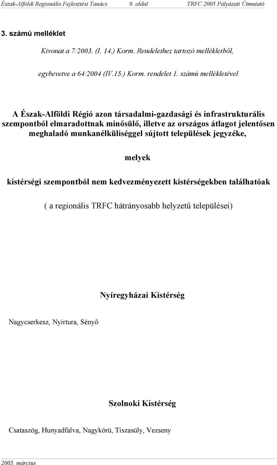 számú mellékletével A Észak-Alföldi Régió azon társadalmi-gazdasági és infrastrukturális szempontból elmaradottnak minősülő, illetve az országos átlagot jelentősen meghaladó