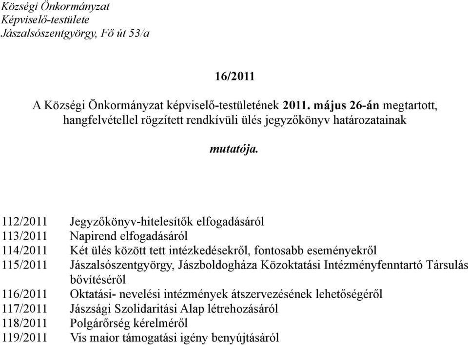 112/2011 Jegyzőkönyv-hitelesítők elfogadásáról 113/2011 Napirend elfogadásáról 114/2011 Két ülés között tett intézkedésekről, fontosabb eseményekről 115/2011