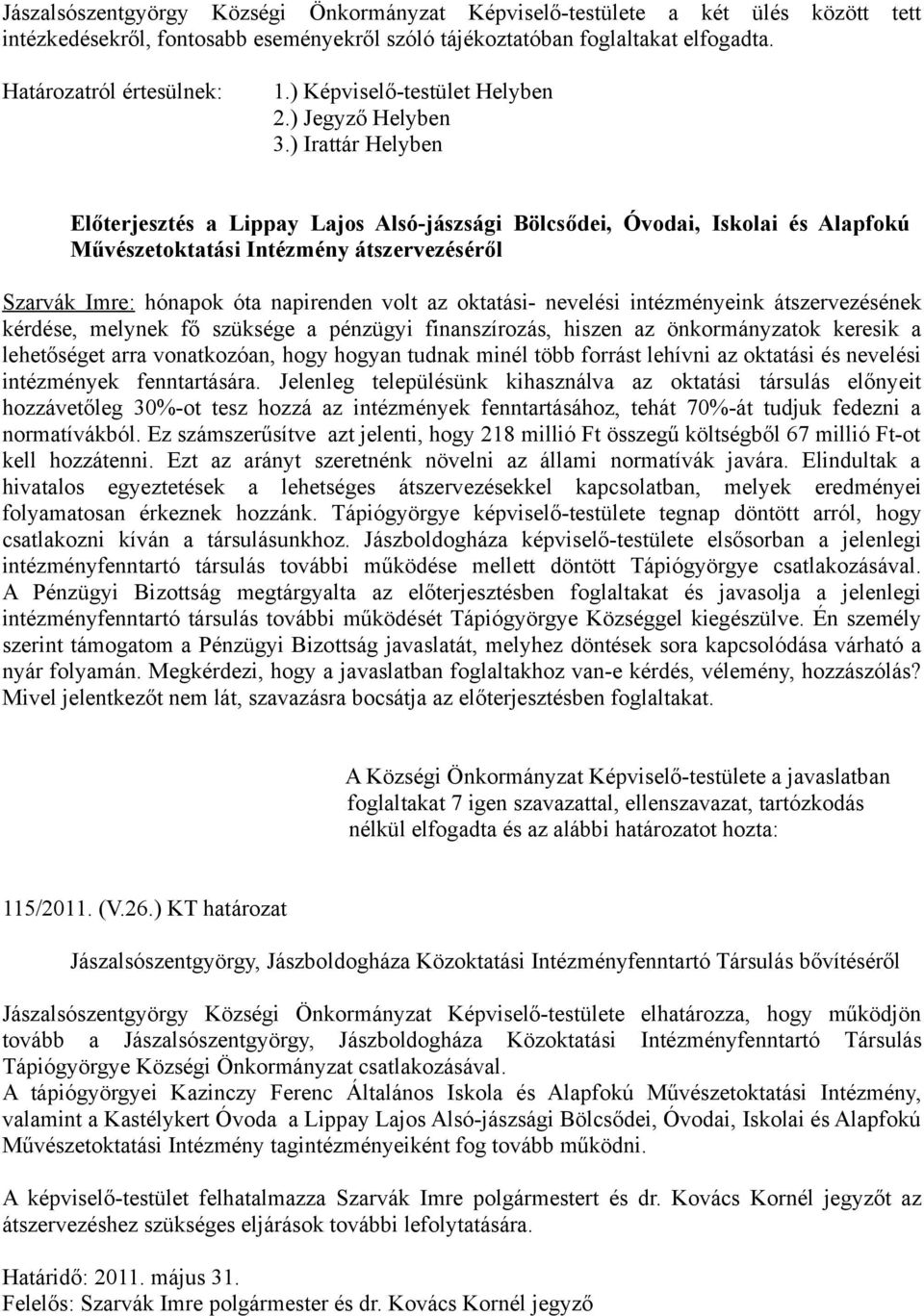 ) Irattár Helyben Előterjesztés a Lippay Lajos Alsó-jászsági Bölcsődei, Óvodai, Iskolai és Alapfokú Művészetoktatási Intézmény átszervezéséről Szarvák Imre: hónapok óta napirenden volt az oktatási-