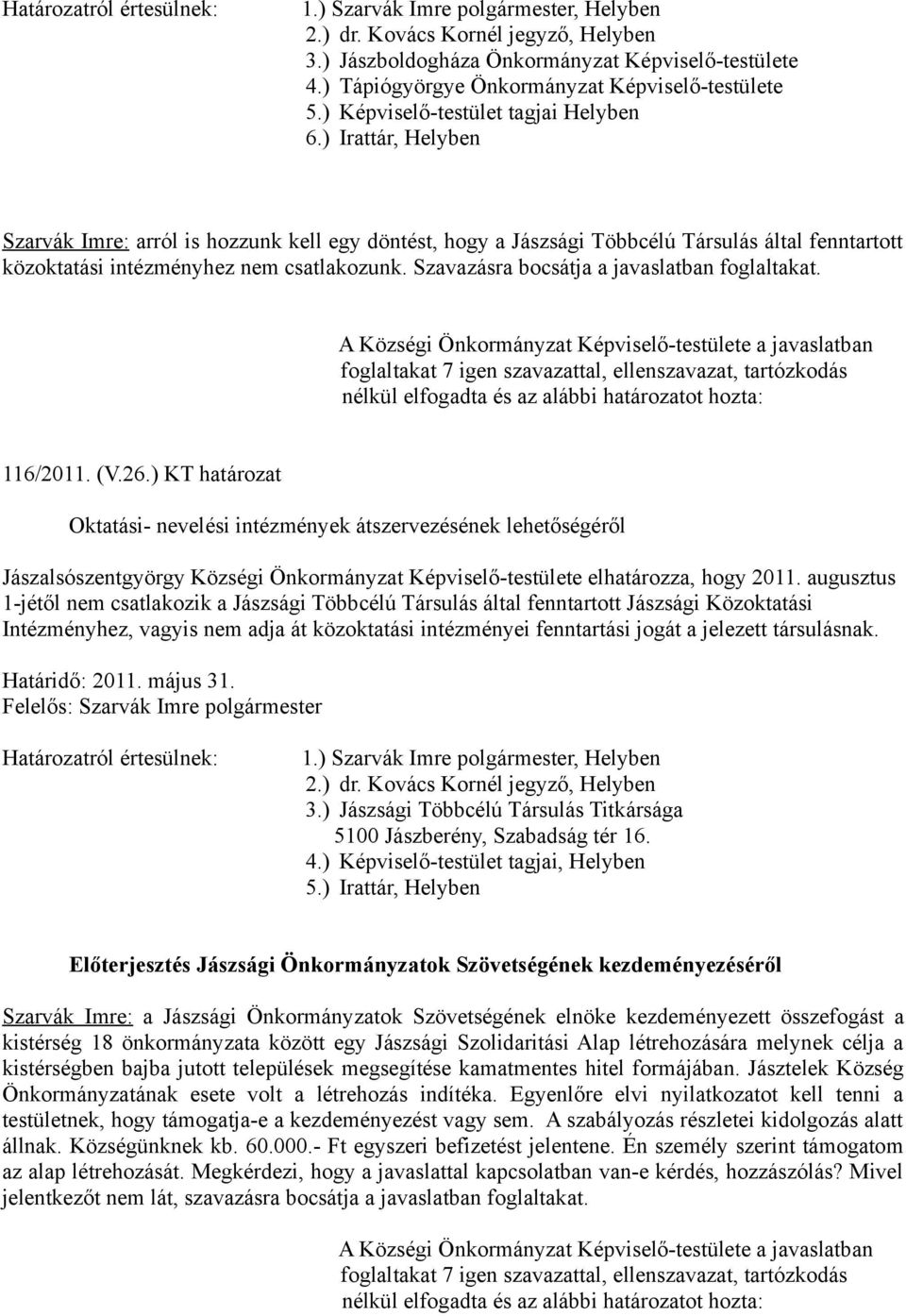 ) Irattár, Helyben Szarvák Imre: arról is hozzunk kell egy döntést, hogy a Jászsági Többcélú Társulás által fenntartott közoktatási intézményhez nem csatlakozunk.