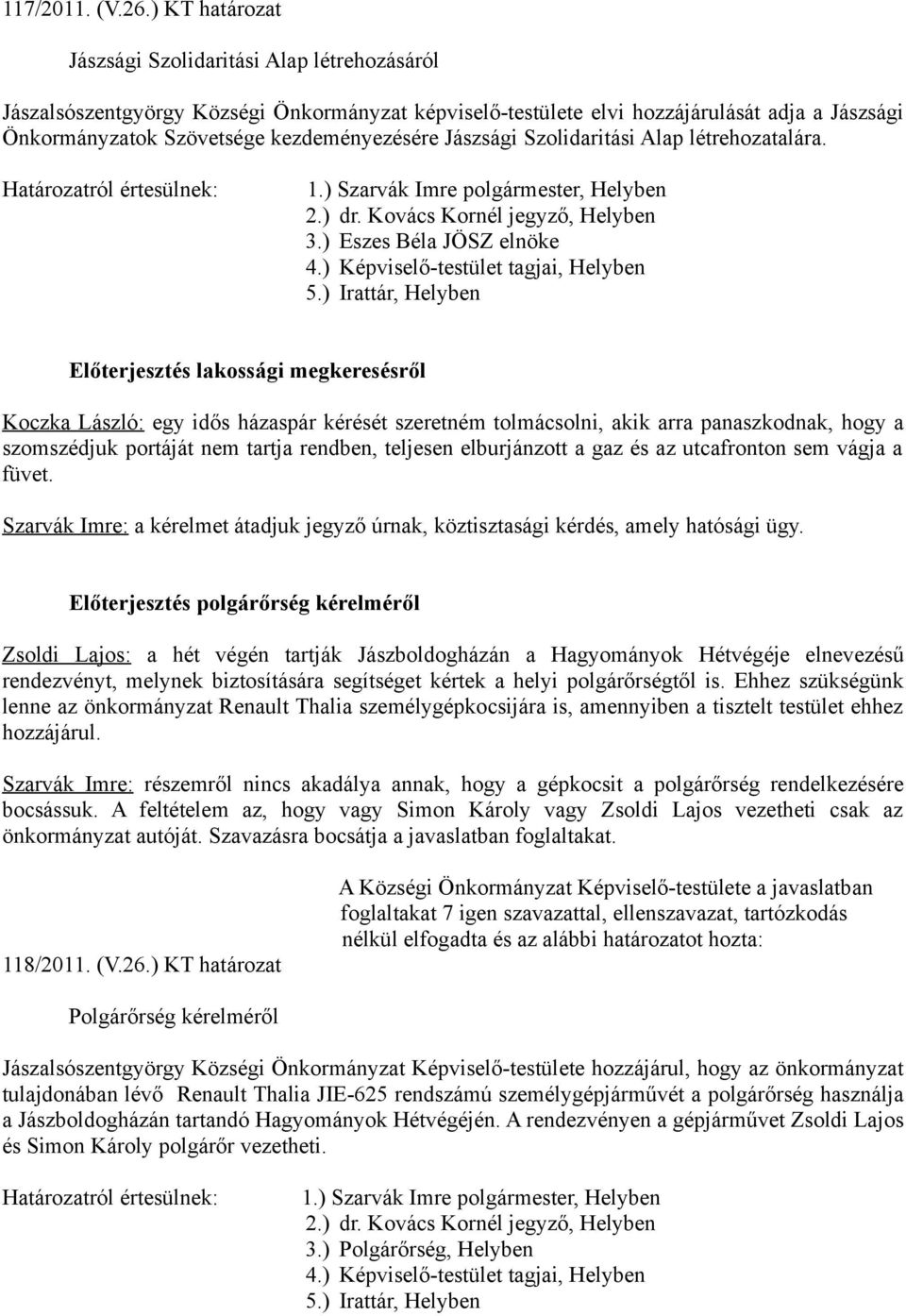 Jászsági Szolidaritási Alap létrehozatalára. Határozatról értesülnek: 1.) Szarvák Imre polgármester, Helyben 2.) dr. Kovács Kornél jegyző, Helyben 3.) Eszes Béla JÖSZ elnöke 4.