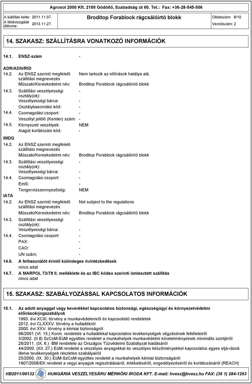 Szállítási veszélyességi osztály(ok): Veszélyességi bárca: Osztálybasorolási kód: Csomagolási csoport: Veszélyt jelölő (Kemler) szám: Környezeti veszélyek: NEM Alagút korlátozási kód: Az ENSZ