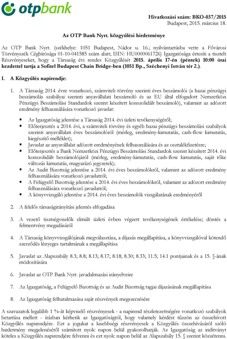 április 17-én (péntek) 10:00 órai kezdettel tartja a Sofitel Budapest Chain Bridge-ben (1051 Bp., Széchenyi István tér 2.). I. A Közgyűlés napirendje: 1. A Társaság 2014.