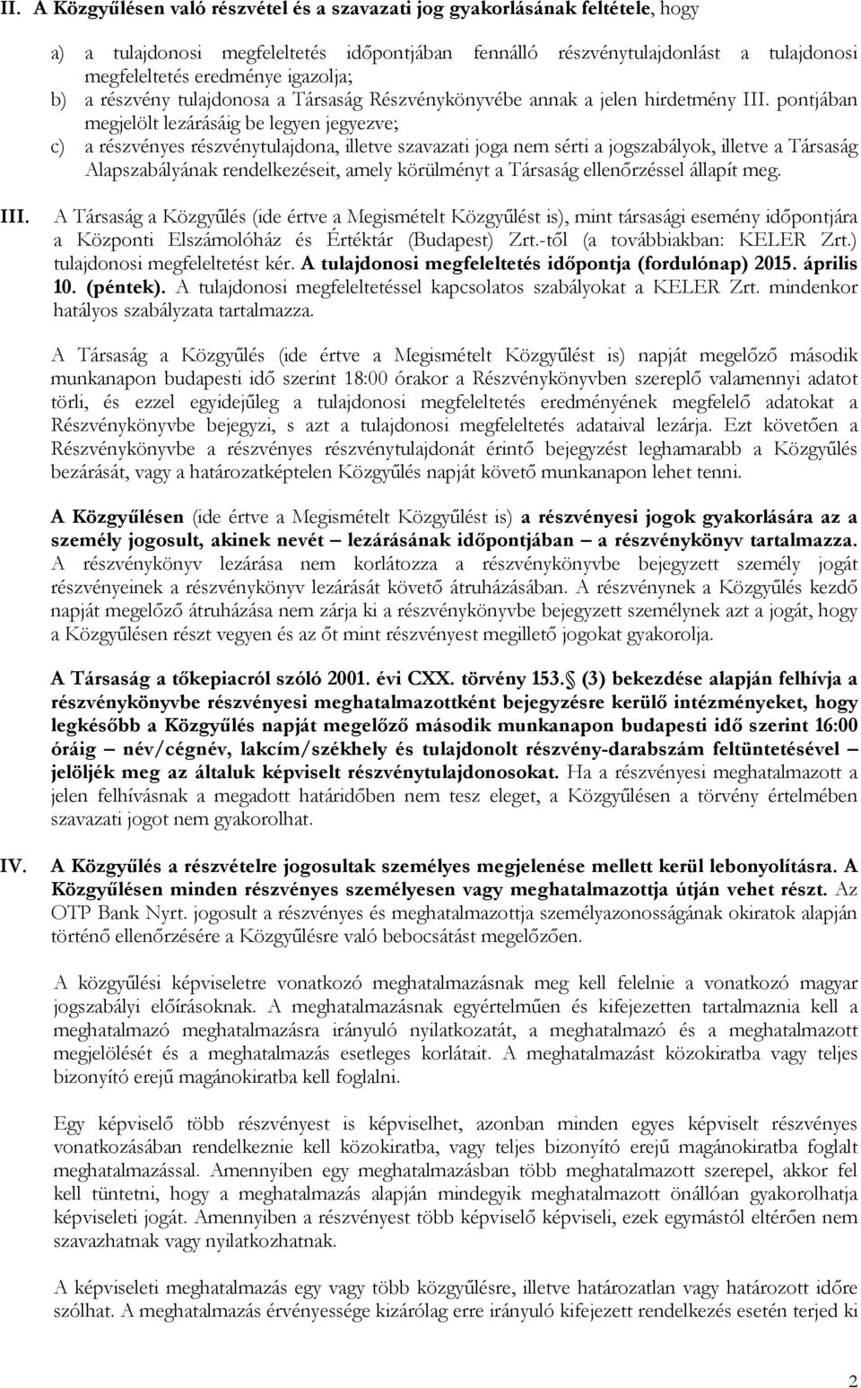 pontjában megjelölt lezárásáig be legyen jegyezve; c) a részvényes részvénytulajdona, illetve szavazati joga nem sérti a jogszabályok, illetve a Társaság Alapszabályának rendelkezéseit, amely