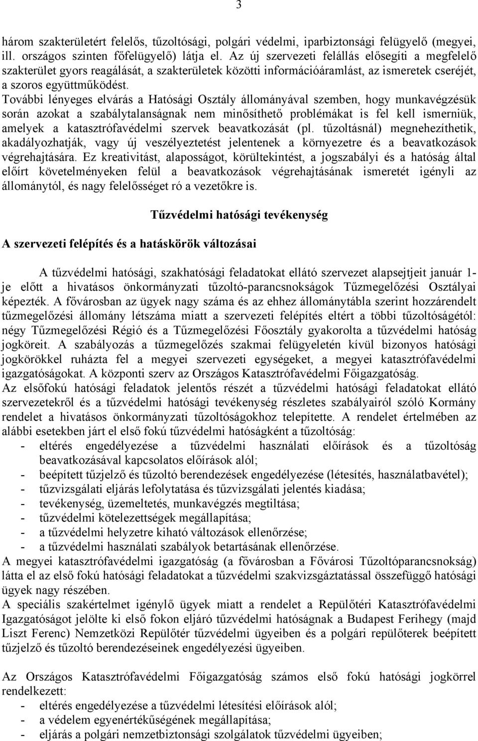 További lényeges elvárás a Hatósági Osztály állományával szemben, hogy munkavégzésük során azokat a szabálytalanságnak nem minősíthető problémákat is fel kell ismerniük, amelyek a katasztrófavédelmi