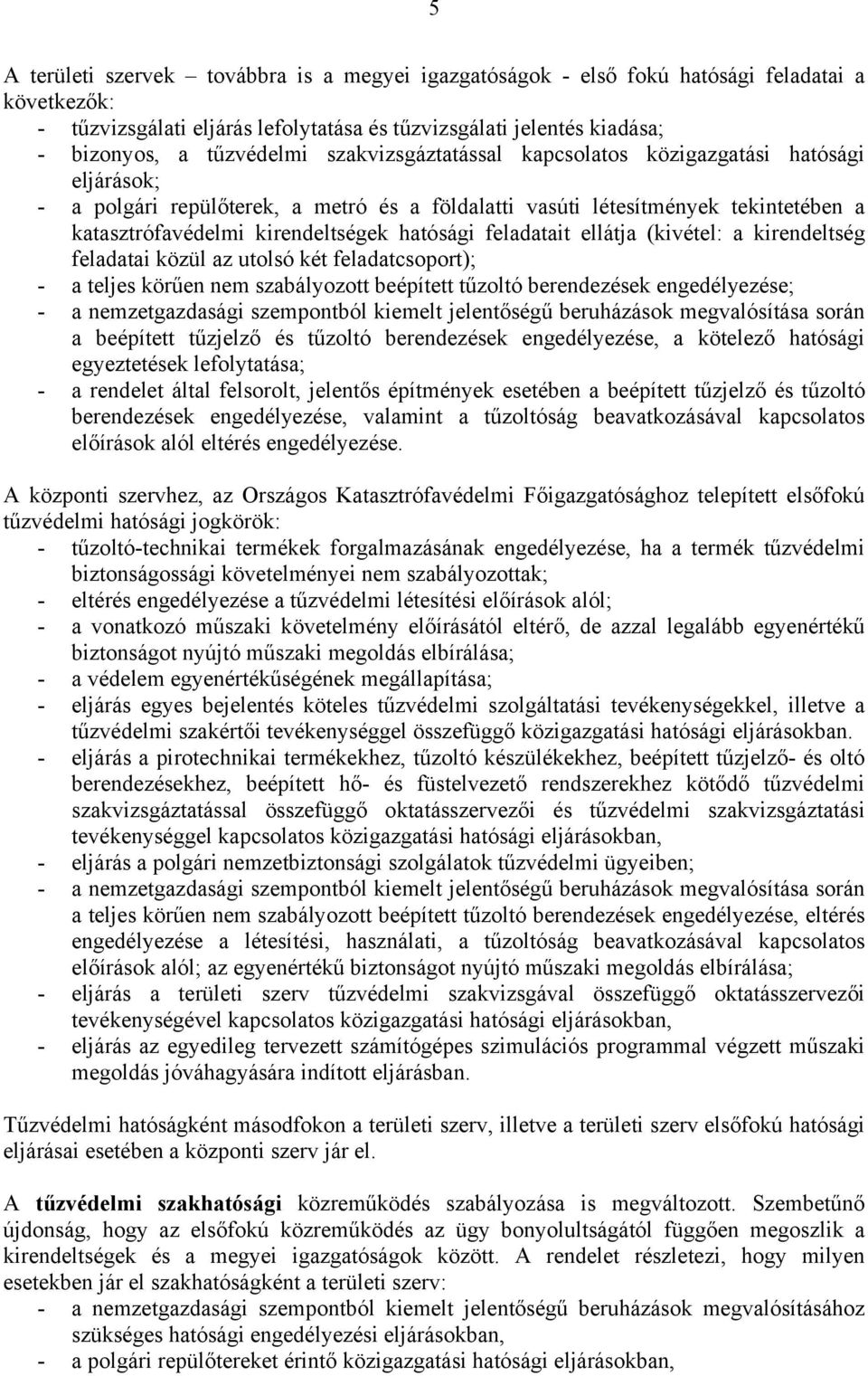 feladatait ellátja (kivétel: a kirendeltség feladatai közül az utolsó két feladatcsoport); - a teljes körűen nem szabályozott beépített tűzoltó berendezések engedélyezése; - a nemzetgazdasági