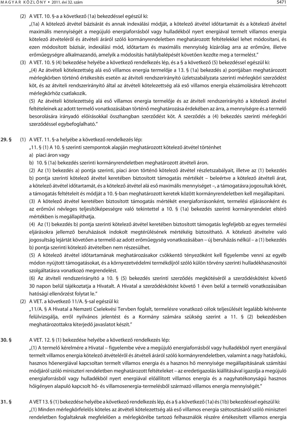 energiaforrásból vagy hulladékból nyert energiával termelt villamos energia kötelezõ átvételérõl és átvételi áráról szóló kormányrendeletben meghatározott feltételekkel lehet módosítani, és ezen