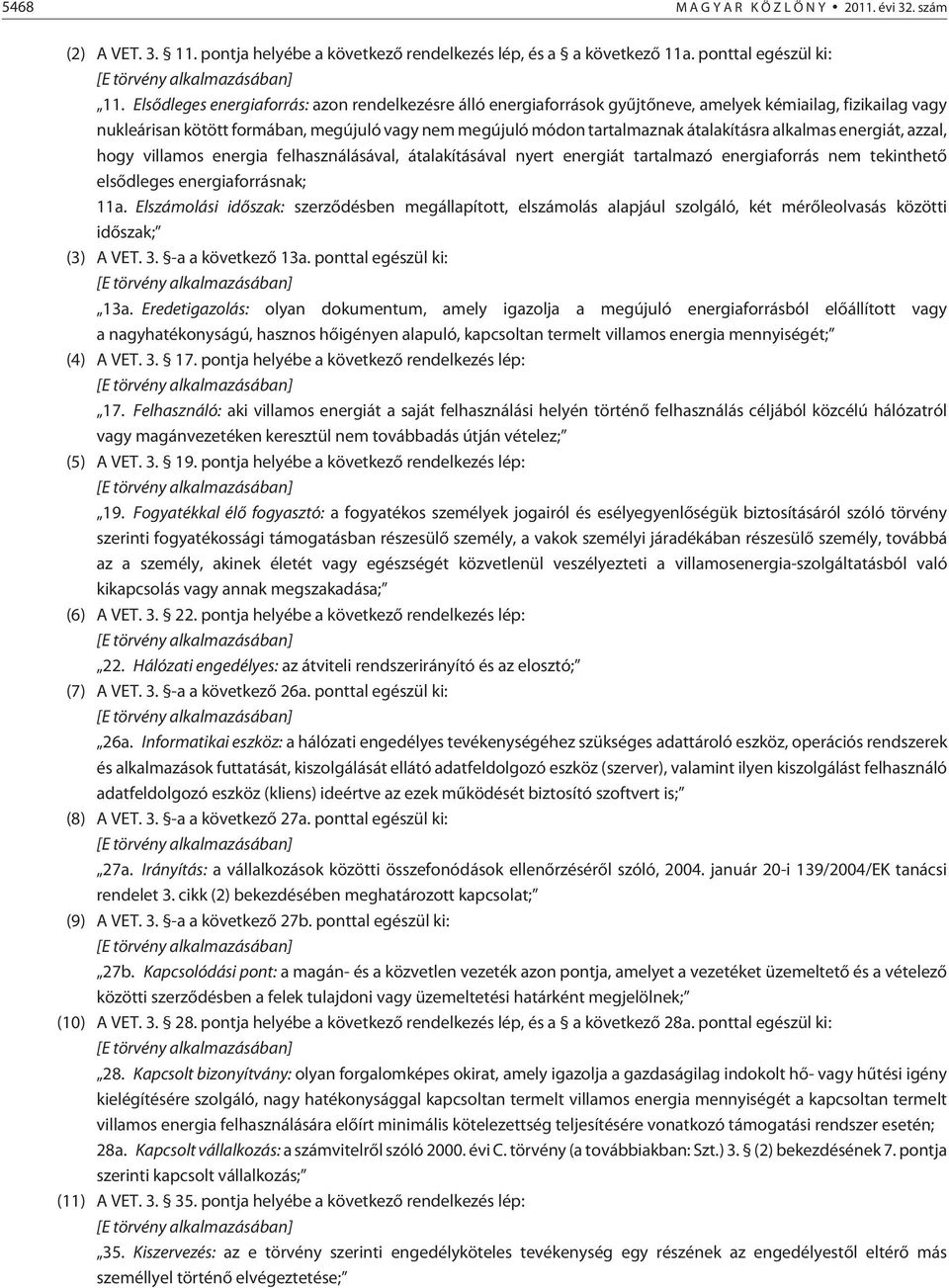 átalakításra alkalmas energiát, azzal, hogy villamos energia felhasználásával, átalakításával nyert energiát tartalmazó energiaforrás nem tekinthetõ elsõdleges energiaforrásnak; 11a.