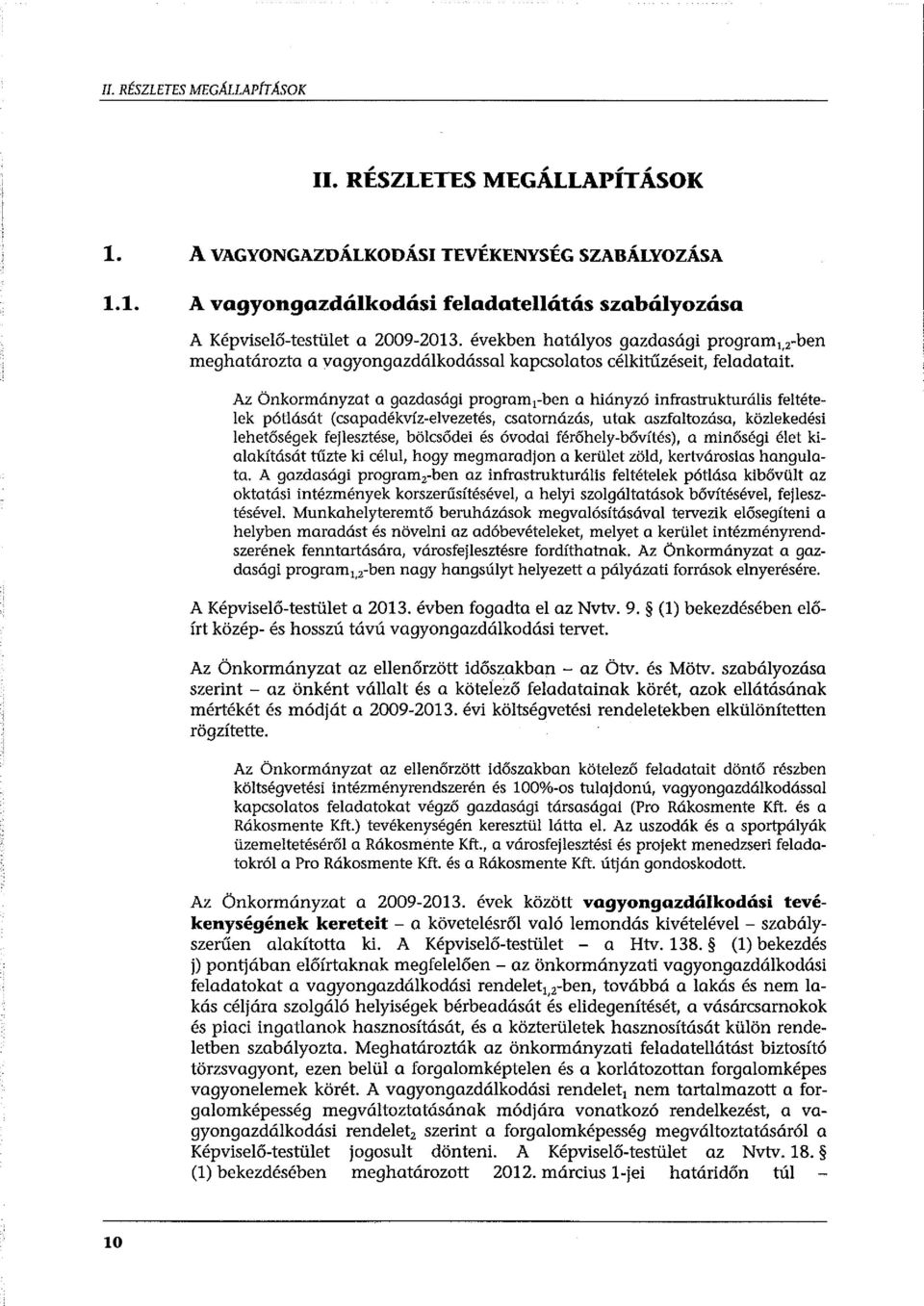 Az Önkormányzat a gazdasági program 1 -ben a hiányzó infrastrukturális feltételek pótlását (csapadékvíz-elvezetés, csatornázás, utak aszfaltozása, közlekedési lehetőségek fejlesztése, bölcsődei és