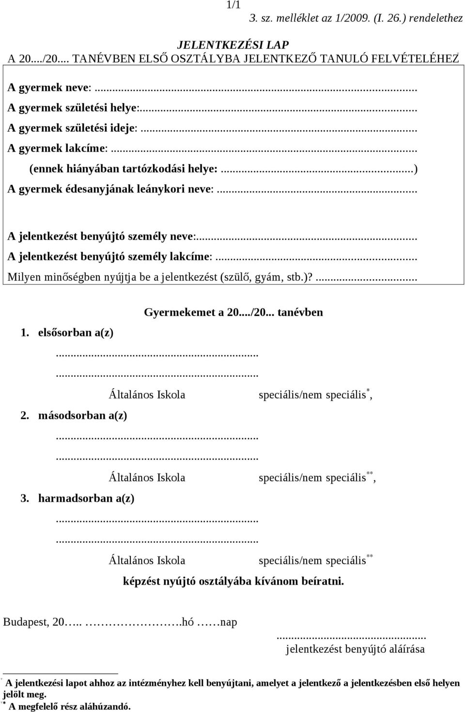 .. A jelentkezést benyújtó személy lakcíme:... Milyen minőségben nyújtja be a jelentkezést (szülő, gyám, stb.)?... Gyermekemet a 20.../20... tanévben 1.