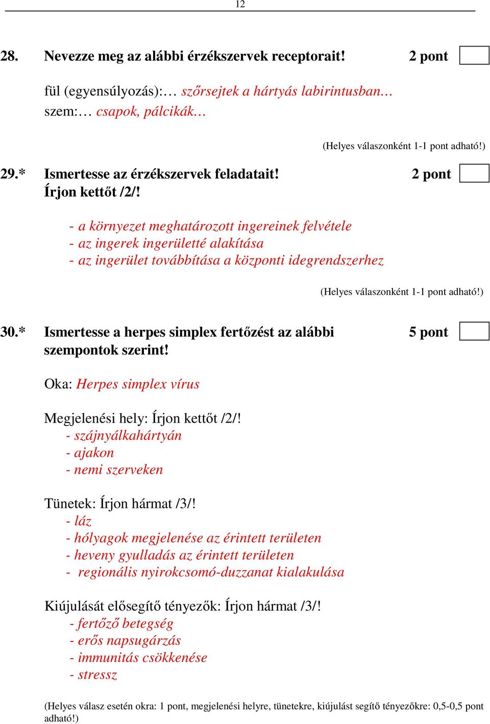 * Ismertesse a herpes simplex fertőzést az alábbi 5 pont szempontok szerint! Oka: Herpes simplex vírus Megjelenési hely: Írjon kettőt /2/!
