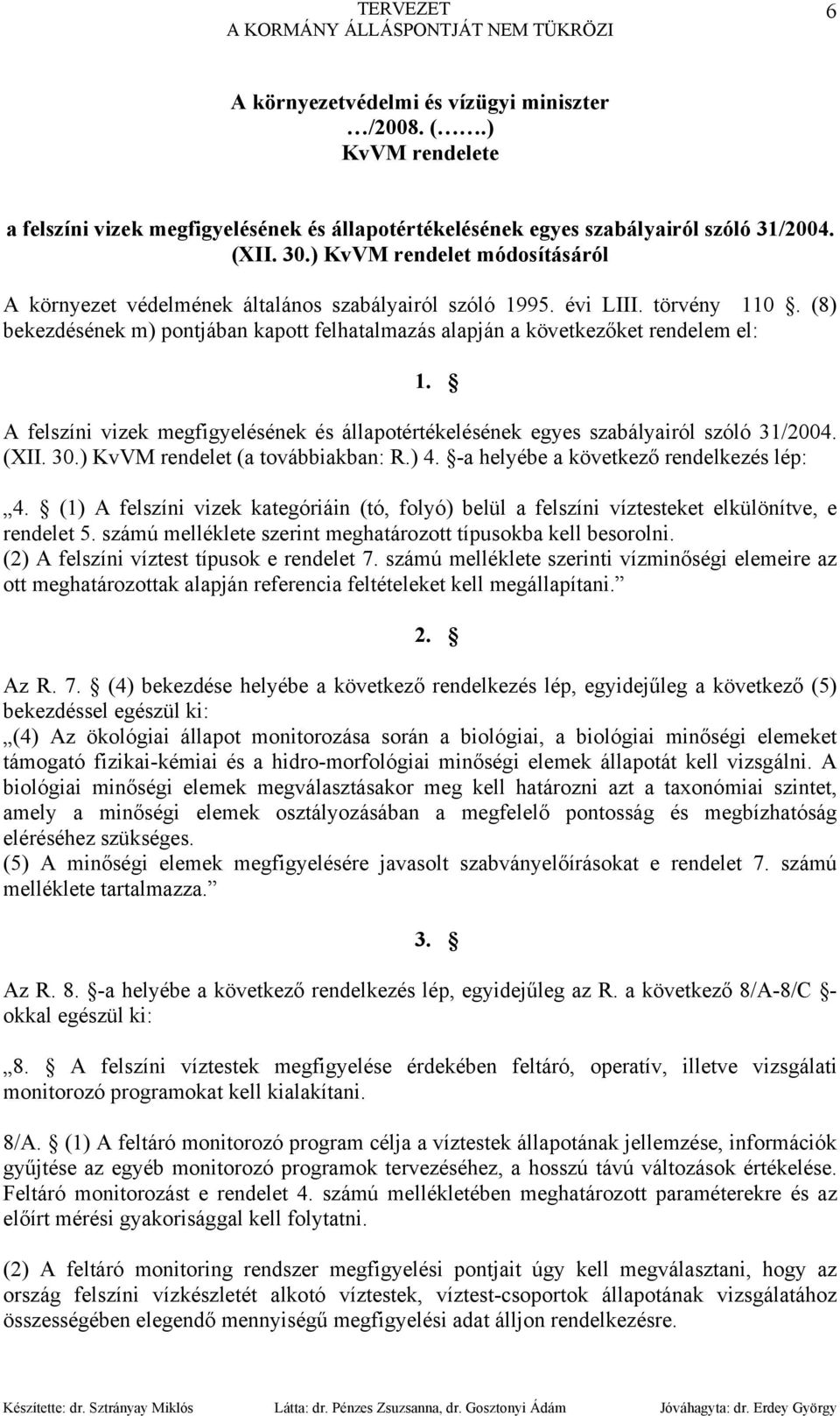 A felszíni vizek megfigyelésének és állapotértékelésének egyes szabályairól szóló 31/2004. (XII. 30.) KvVM rendelet (a továbbiakban: R.) 4. -a helyébe a következő rendelkezés lép: 4.