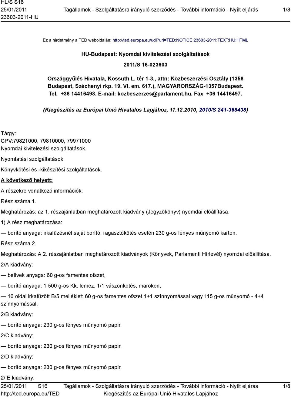, attn: Közbeszerzési Osztály (1358 Budapest, Széchenyi rkp. 19. VI. em. 617.), MAGYARORSZÁG-1357Budapest. Tel. +36 14416498. E-mail: kozbeszerzes@parlament.hu. Fax +36 14416497. (, 11.12.
