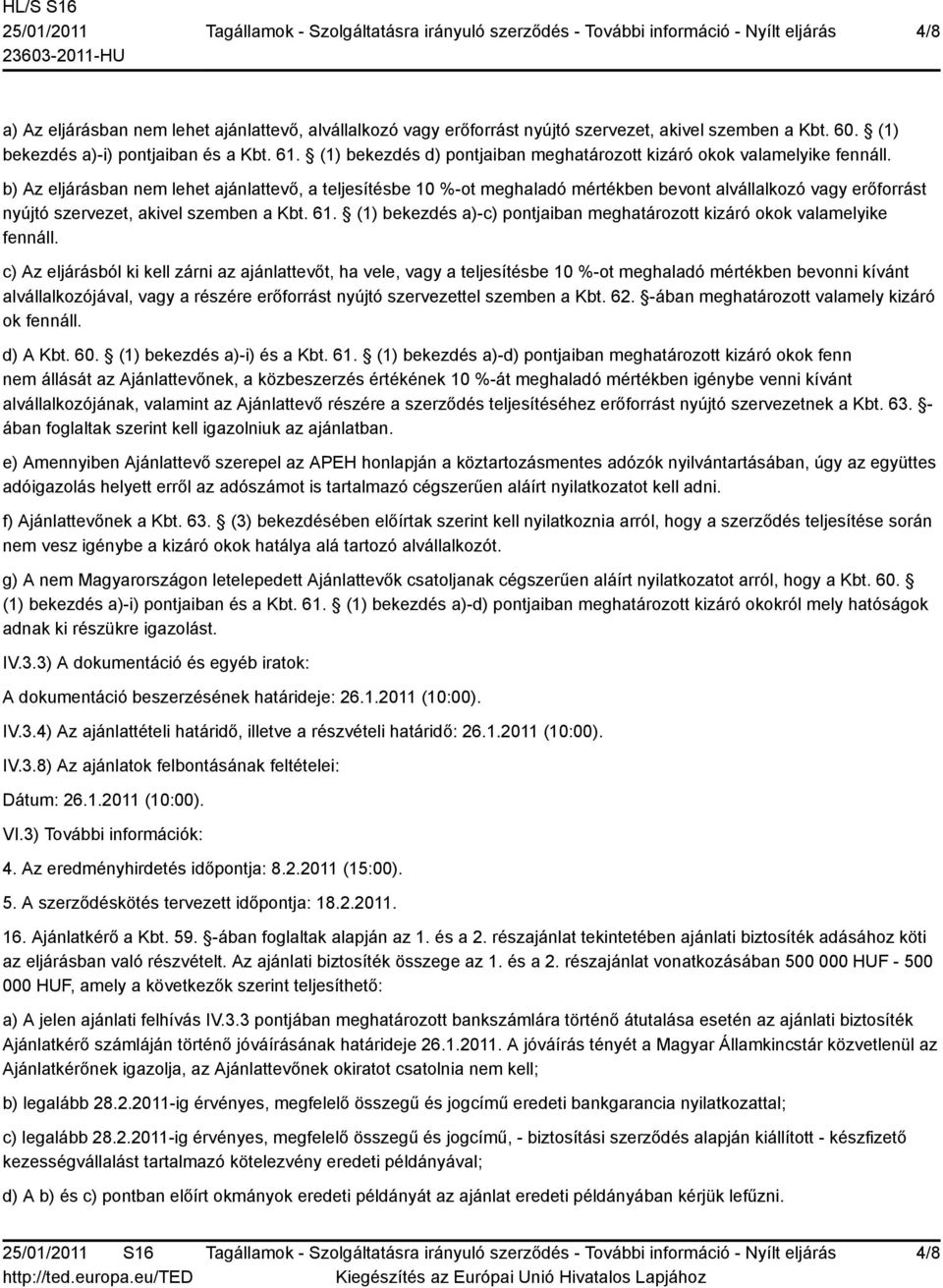 b) Az eljárásban nem lehet ajánlattevő, a teljesítésbe 10 %-ot meghaladó mértékben bevont alvállalkozó vagy erőforrást nyújtó szervezet, akivel szemben a Kbt. 61.