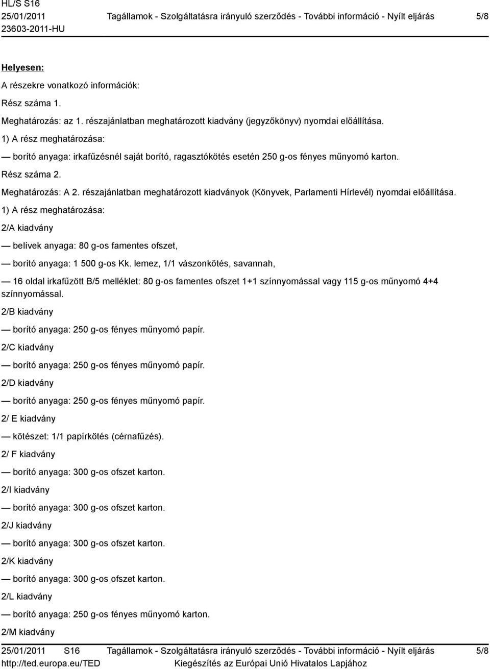 részajánlatban meghatározott kiadványok (Könyvek, Parlamenti Hírlevél) nyomdai előállítása. 2/A kiadvány belívek anyaga: 80 g-os famentes ofszet, borító anyaga: 1 500 g-os Kk.