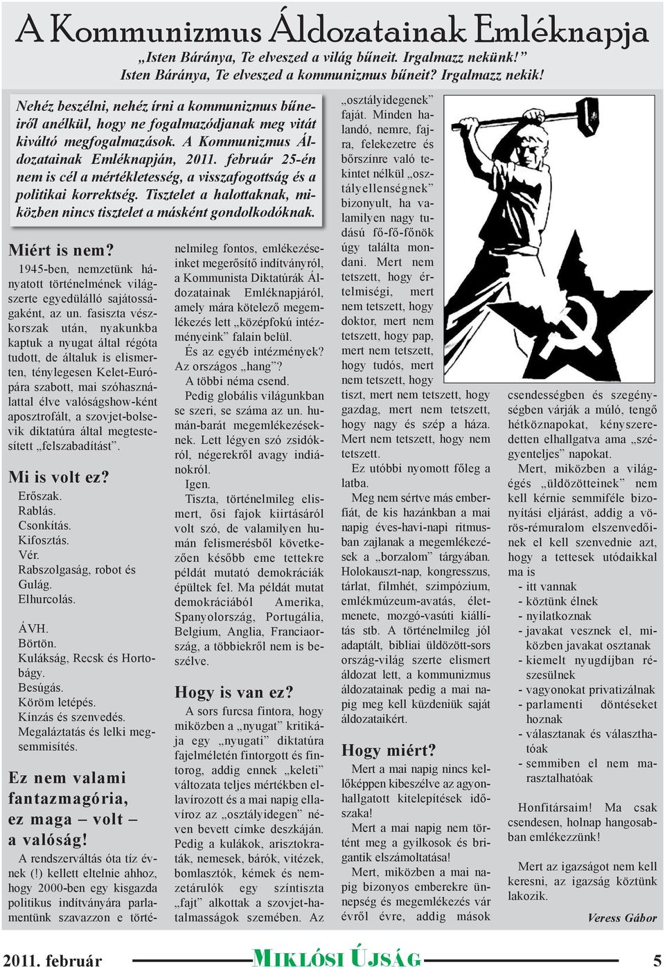szovjet-bolsevik diktatúra által megtestesített felszabadítást. Mi is volt ez? Erőszak. Rablás. Csonkítás. Kifosztás. Vér. Rabszolgaság, robot és Gulág. Elhurcolás. ÁVH. Börtön.