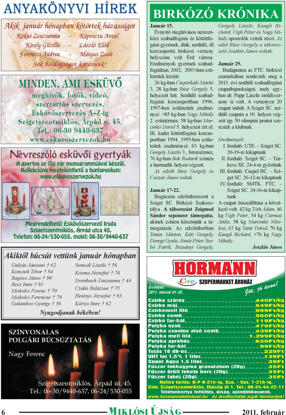 hu Akiktől búcsút vettünk január hónapban Gulyás Jánosné 62 Koncsek Tibor 84 Bagócs János 90 Becz Imre 81 Miskolci Ferenc 70 Miskolci Ferencné 70 Galambos György 56 Nyu god ja nak bé ké ben!